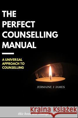 The Perfect Counselling Manual: a universal approach to counselling Jermaine J James 9781999403119 Jermaine James