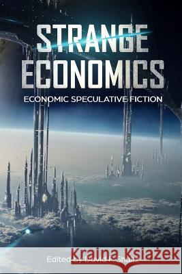 Strange Economics: Economic Speculative Fiction David F. Shultz Jo Lindsay Walton Elisabeth Perlman 9781999403904