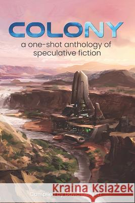 Colony: A one-shot anthology of speculative fiction Shultz, David F. 9781999403942