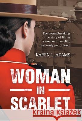 Woman In Scarlet: The groundbreaking true story of life as a woman in an elite, male-only police force Karen L. Adams 9781999404314