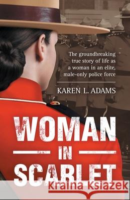 Woman In Scarlet: The groundbreaking true story of life as a woman in an elite, male-only police force Karen L. Adams 9781999404321 Adams Enterpris