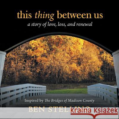 this thing between us: a story of love, loss, and renewal Stellino, Ben 9781999407605 Benslenz Publishing