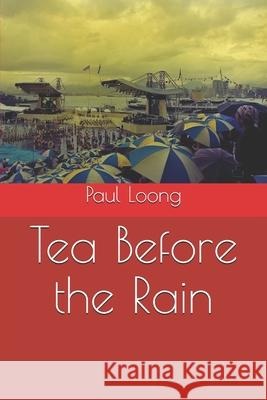Tea Before the Rain Paul Loong 9781999417321