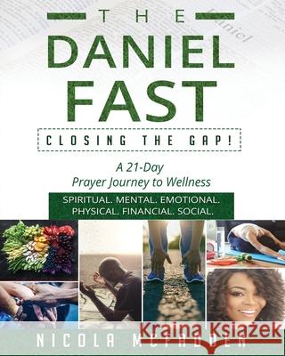 The Daniel Fast: Closing the GAP!: A 21-Day Prayer Journey to Wellness. Nicola McFadden 9781999417567