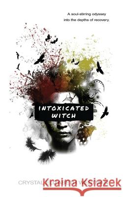 Intoxicated Witch Crystal Elizabeth Westman 9781999418113 Crystal Westman