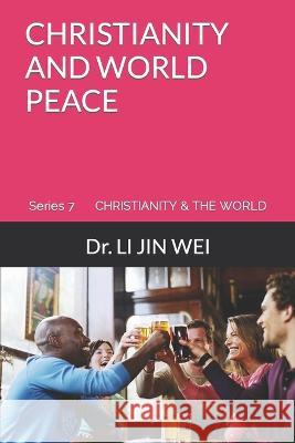 Christianity and World Peace Dr Li Jin Wei   9781999422295 Li, Jin Wei