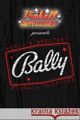 World's Greatest Bally Pinball Machines - Bally One Andrew Macbain 9781999422677 Pinball Adventures