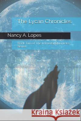 The Lycan Chronicles: Book Two of The Immortal Chronicles Lopes, Nancy a. 9781999425418