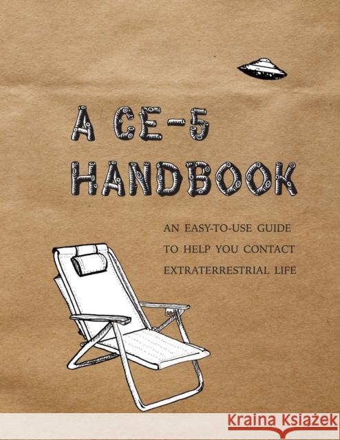 A CE-5 Handbook: An Easy-To-Use Guide to Help You Contact Extraterrestrial Life Hatch, Cielia 9781999425500 Calgary Ce-5 Group