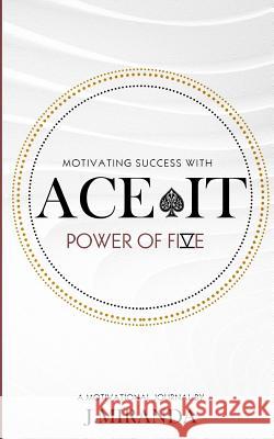 Ace It: Motivating Success With The Power Of Five Miranda, J. 9781999428808 J. Miranda