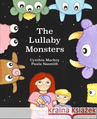 The Lullaby Monsters: A Night Time Adventure Mackey, Cynthia 9781999429300