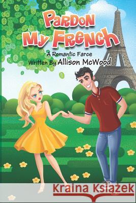 Pardon My French: A Romantic Farce Allison McWood 9781999437756 Annelid Press