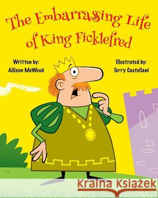 The Embarrassing Life of King Ficklefred Terry Castellani Allison McWood 9781999437763 Annelid Press
