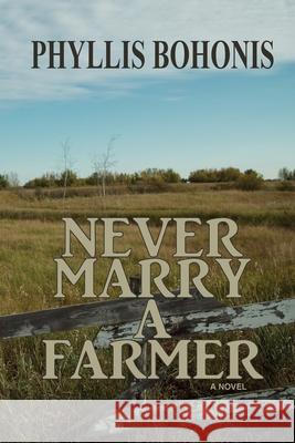 Never Marry a Farmer Phyllis Bohonis 9781999437824