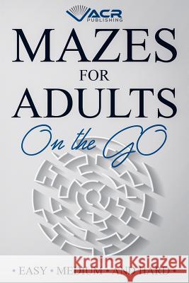 Mazes for Adults on the Go: Easy Medium and Hard Acr Publishing 9781999438845 Allan Seguin