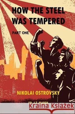 How the Steel Was Tempered: Part One (Trade Paperback) Nikolai Ostrovsky, J T Marsh 9781999440978