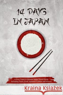 14 Days in Japan: A First-Timer's Ultimate Japan Travel Guide Including Tours, Food, Japanese Culture and History Idtravelling 9781999457907 Library and Archives Canada