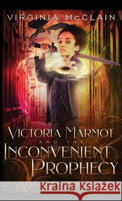 Victoria Marmot and the Inconvenient Prophecy Virginia McClain 9781999461218 Virginia McClain
