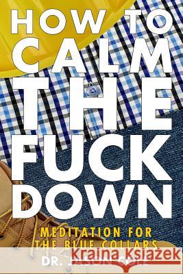 How to Calm the Fuck Down: A Meditators Guide Jason Cole 9781999463410 Jason Cole
