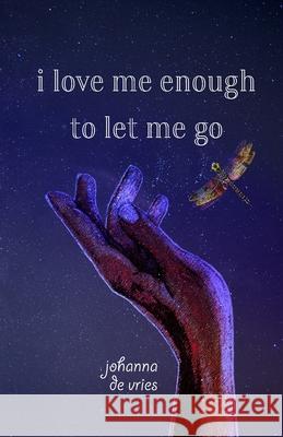 I Love Me Enough to Let Me Go Johanna d 9781999472146 Artis Press