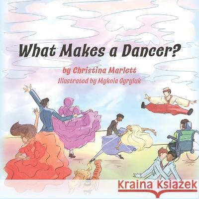 What Makes a Dancer? Christina Marlett, Mykola Gyryluk 9781999472184 Artis Press