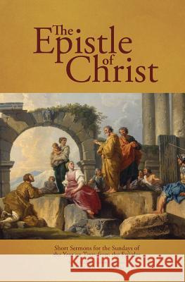 The Epistle of Christ: Short Sermons For the Sundays of the Year on Texts from the Epistles Chapman, Michael Andrew 9781999472948