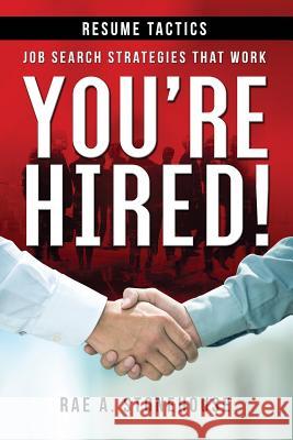 You're Hired! Resume Tactics: Job Search Strategies That Work Rae A Stonehouse 9781999475475 Live for Excellence Productions