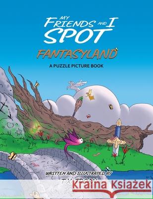 My Friends and I Spot Fantasyland: A Puzzle Picture Book T. X. Troan 9781999481377 Rise Publishers