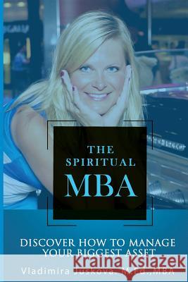 The Spiritual MBA: Discover How to Manage Your Biggest Asset Vladimira Juskova 9781999494209 Vladimira Juskova