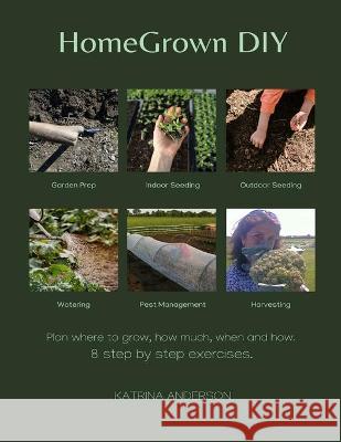 HomeGrown DIY: 8 step by step exercises to help you grow your food. Katrina Anderson 9781999494315