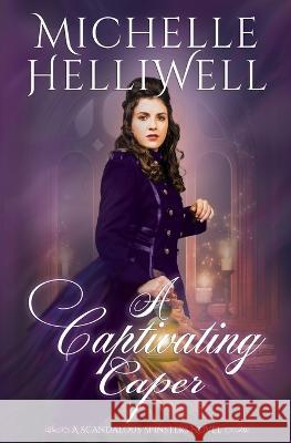 A Captivating Caper: A Scandalous Spinsters Novel Michelle Helliwell 9781999496593