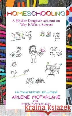 Homeschooling: A Mother-Daughter Account on Why It Was a Success Arlene McFarlane Eden McFarlane 9781999498153 Paradisedeer Publishing