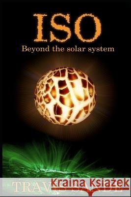 ISO: Beyond the Solar System. Travis Sande 9781999499013