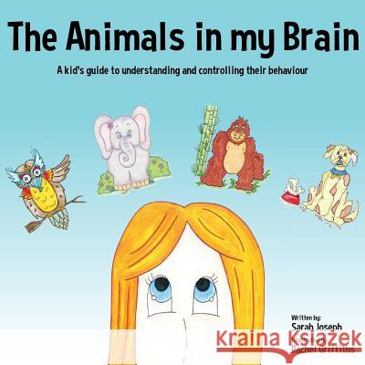 The Animals in my Brain: A kid's guide to understanding and controlling their behaviour Joseph, Sarah 9781999499402 Not Avail