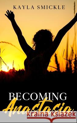 Becoming Anastasia Kayla Smickle 9781999506803 Kayla Smickle