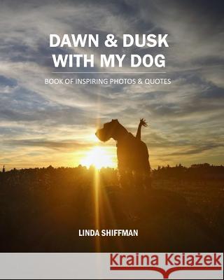 Dawn and Dusk with my Dog: Book of Inspiring Photos and Quotes Shiffman, Linda 9781999516024