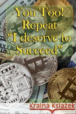 You too! Repeat I deserve to Succeed!: Twelve Easy Lessons for Financial Success J. Norwood Jorge Ramirez 9781999520717