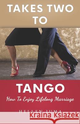 Takes Two To Tango: How To Enjoy Lifelong Marriage Hellen Juma 9781999550011 978-1-9995500
