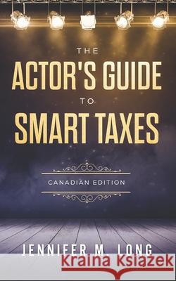 The Actor's Guide to Smart Taxes Jennifer M. Long 9781999551810