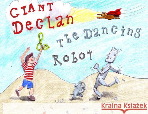 Giant Declan & the Dancing Robot Troy David Ouellette Troy David Ouellette 9781999553401 Rushing River Books