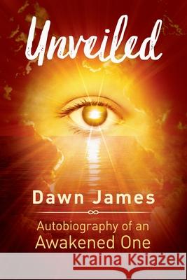 Unveiled: Autobiography of an Awakened One Dawn James Michael Moon Christine Bode 9781999556471 