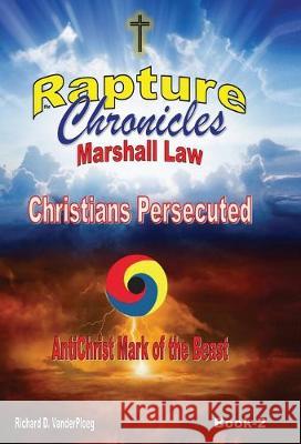 The Rapture Chronicles Martial Law: Christians Persecuted Vanderploeg, Richard D. 9781999556518 Www.Therapturechronicles.com