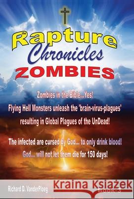 The Rapture Chronicles: Zombies: Zombies Richard Vanderploeg 9781999556525 Www.Therapturechronicles.com