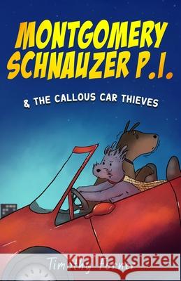 Montgomery Schnauzer P.I. and the Callous Car Thieves Timothy Forner Alina M Amanda Bidnell 9781999561130