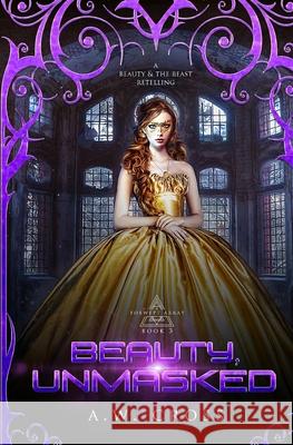 Beauty, Unmasked: A Futuristic Romance Retelling of Beauty and The Beast A W Cross 9781999571177 Glory Box Press