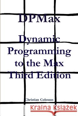 DPMax: Dynamic Programming to the Max Third Edition Christian Colossus 9781999575885 Christian Colossus