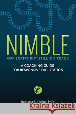 Nimble: A Coaching Guide for Responsive Facilitation Sutherns, Rebecca 9781999576103 Hambone Publishing