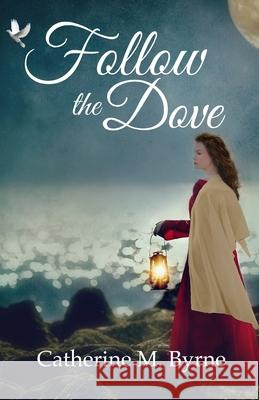 Follow the Dove Catherine M. Byrne 9781999583088