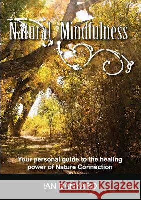 Natural Mindfulness: Your personal guide to the healing power of Nature Connection Ian, Banyard 9781999584924