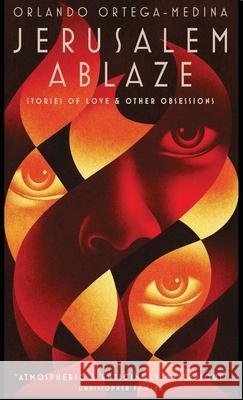 Jerusalem Ablaze: Stories of Love and Other Obsessions Orlando Ortega-Medina 9781999587376 Cloud Lodge Books Limited